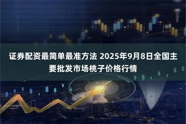 证券配资最简单最准方法 2025年9月8日全国主要批发市场桃子价格行情